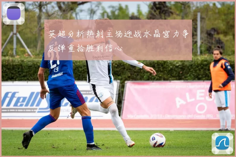 英超分析热刺主场迎战水晶宫力争反弹重拾胜利信心